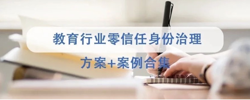 行業(yè)合集 | 派拉零信任身份安全教育行業(yè)方案+案例合集