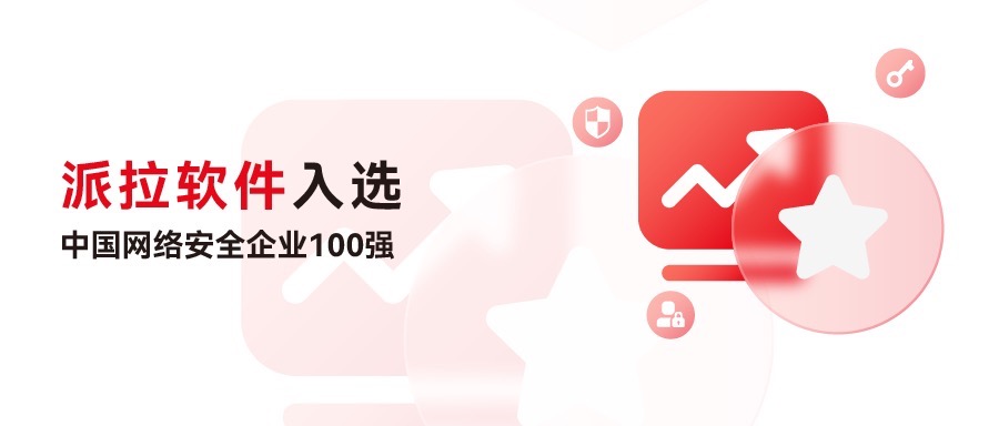 再創(chuàng)佳績 | 派拉軟件再度入選中國網(wǎng)絡(luò)安全企業(yè)100強(qiáng)，榮獲“身份與訪問安全”領(lǐng)域代表性企業(yè)